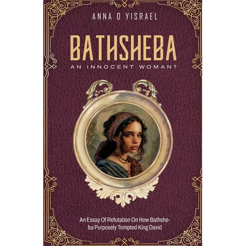 Bathsheba, An Innocent Woman?: Essay Of Refutation On How Bathsheba Purposely Tempted King David - Paperback