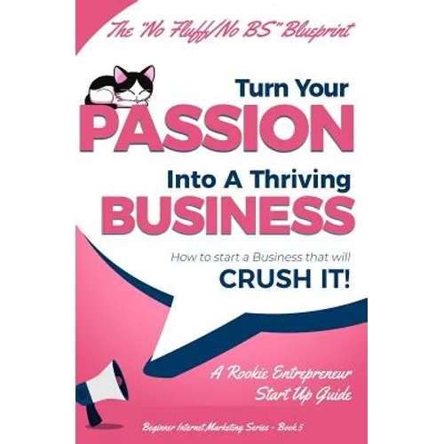 Turn Your Passion Into A Thriving Business - How To Start A Business That Will CRUSH IT!!: A Rookie Entrepreneur Start Up Guide - Paperback