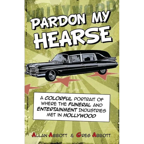 Pardon My Hearse: A Colorful Portrait of Where the Funeral and Entertainment Industries Met in Hollywood - Paperback