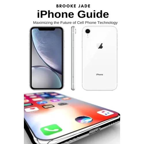 iPhone Guide: Maximizing the Future of Cell Phone Technology - Paperback