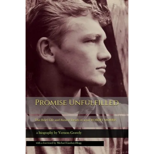 Promise Unfulfilled: The Brief Life and Bizarre Death of actor Robert Morris - Paperback