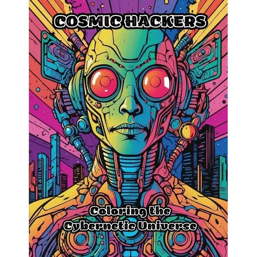 Cosmic Hackers: Coloring the Cybernetic Universe - Paperback