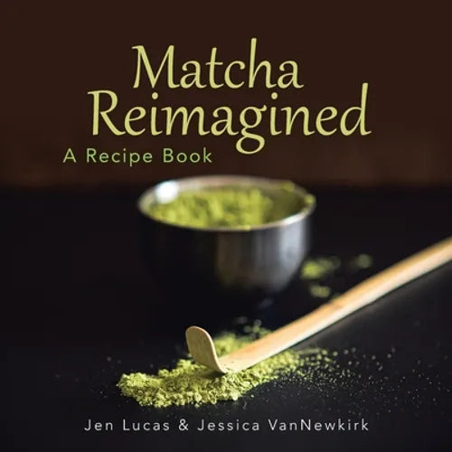 Matcha Reimagined: A Recipe Book - Paperback