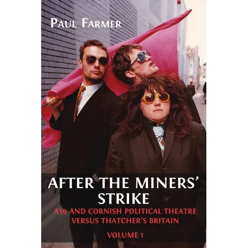 After the Miners' Strike: A39 and Cornish Political Theatre versus Thatcher's Britain - Paperback
