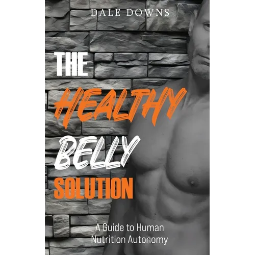 The Healthy Belly Solution: A Guide to Human Nutrition Autonomy - Paperback