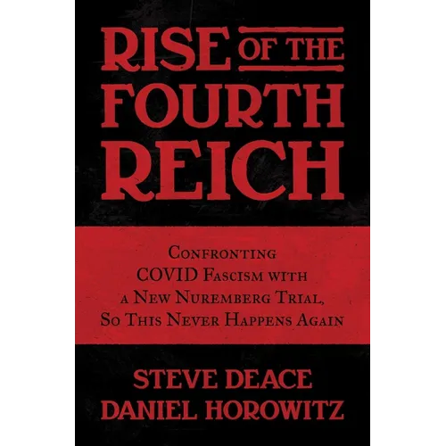 Rise of the Fourth Reich: Confronting Covid Fascism with a New Nuremberg Trial, So This Never Happens Again - Hardcover