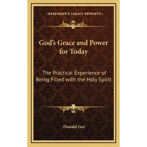 God's Grace and Power for Today: The Practical Experience of Being Filled with the Holy Spirit - Hardcover