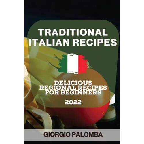 Traditional Italian Recipes 2022: Delicious Regional Recipes for Beginners - Paperback