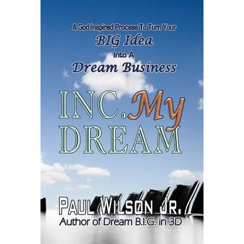 Inc. My Dream: A God Inspired Process To Turn Your BIG Idea Into A Dream Business - Paperback