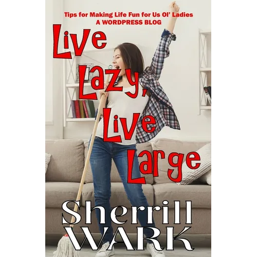 Live Lazy Live Large: Tips for Making Life Fun for Us Ol' Ladies - Paperback