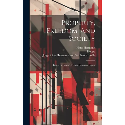 Property, Freedom, And Society: Essays In Honor Of Hans-hermann Hoppe - Hardcover