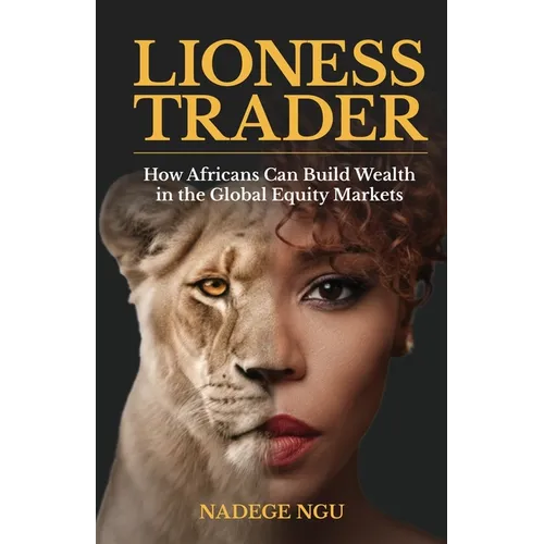 The Lioness Trader: How Africans Can Build Wealth in the Global Equity Markets - Paperback