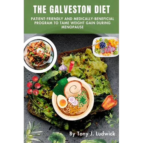 The Galveston Diet: Patient-friendly and Medically-Beneficial Program to Tame Weight Gain during Menopause: Easy 4 weeks Meal Plan and Fas - Paperback