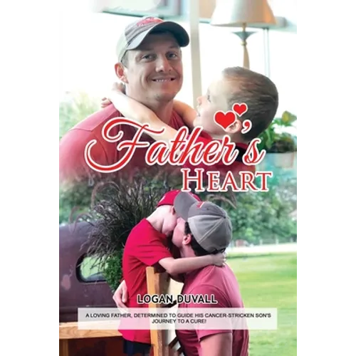 Father's Heart: A Loving Father, Determined to Guide His Cancer-Stricken Son's Journey to a Cure - Paperback