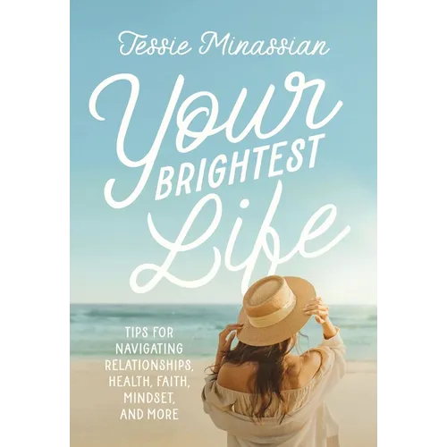 Your Brightest Life: Tips for Navigating Relationships, Health, Faith, Mindset, and More - Hardcover