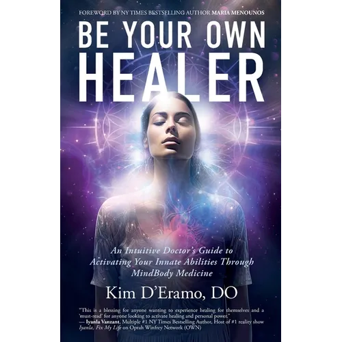 Be Your Own Healer: An Intuitive Doctor's Guide to Activating Your Innate Abilities Through MindBody Medicine - Paperback