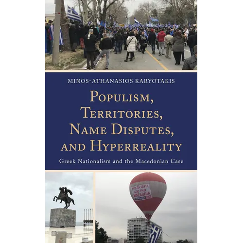 Populism, Territories, Name Disputes, and HyperReality: Greek Nationalism and the Macedonian Case - Hardcover