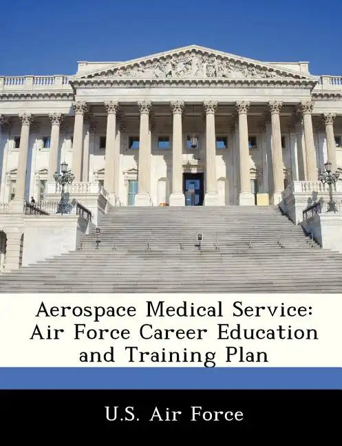 Aerospace Medical Service: Air Force Career Education and Training Plan - Paperback
