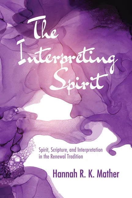 The Interpreting Spirit: Spirit, Scripture, and Interpretation in the Renewal Tradition - Hardcover