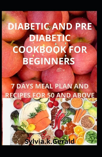 Diabetic and Pre Diabetic Cookbook for Beginners: 7 Days Meal Plan and Recipes for 50 and Above - Paperback