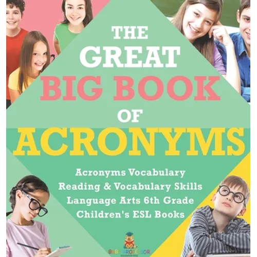 The Great Big Book of Acronyms Acronyms Vocabulary Reading & Vocabulary Skills Language Arts 6th Grade Children's ESL Books - Hardcover