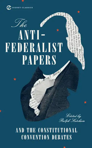 The Anti-Federalist Papers and the Constitutional Convention Debates - Paperback