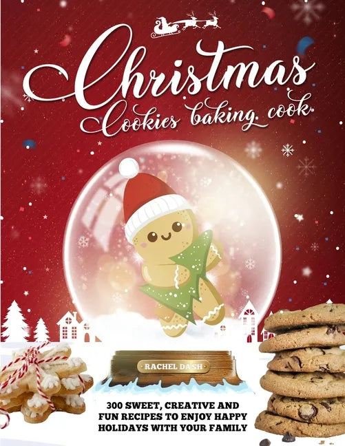 Christmas Cookie Cookbook: 300 Sweet, Creative and Fun Recipes to Enjoy Happy Holidays with Your Family - Paperback