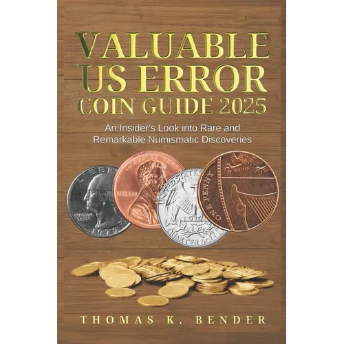 Valuable US Error Coin Guide 2025: An Insider's Look into Rare and Remarkable Numismatic Discoveries - Paperback