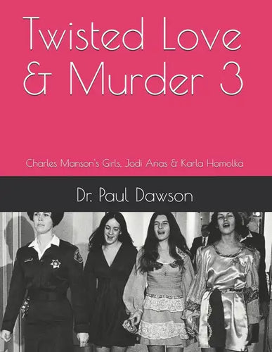 Twisted Love & Murder 3: Charles Manson's Girls, Jodi Arias & Karla Homolka - Paperback