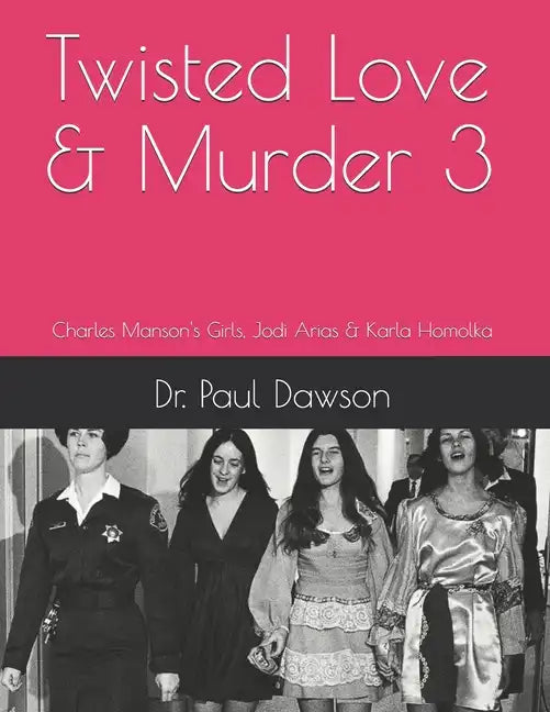 Twisted Love & Murder 3: Charles Manson's Girls, Jodi Arias & Karla Homolka - Paperback