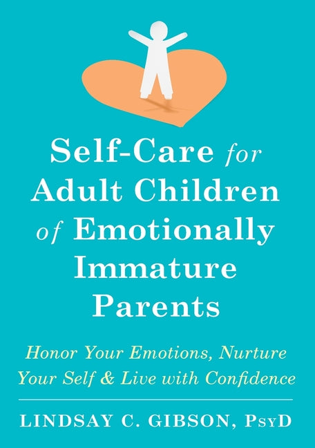 Self-Care for Adult Children of Emotionally Immature Parents: Honor Your Emotions, Nurture Your Self, and Live with Confidence - Hardcover