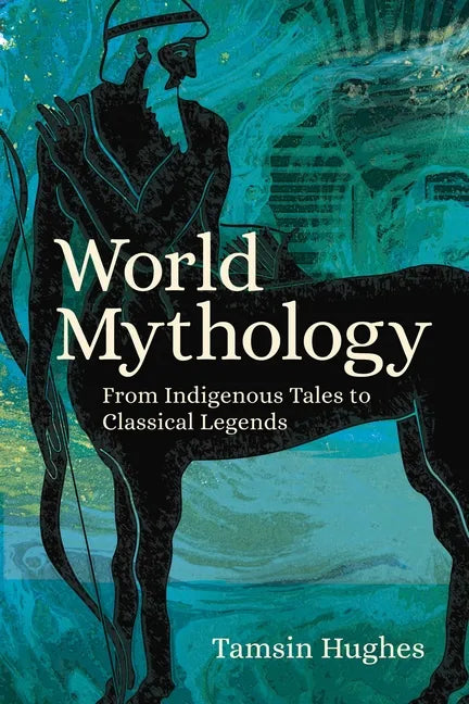 World Mythology: From Indigenous Tales to Classical Legends - Paperback