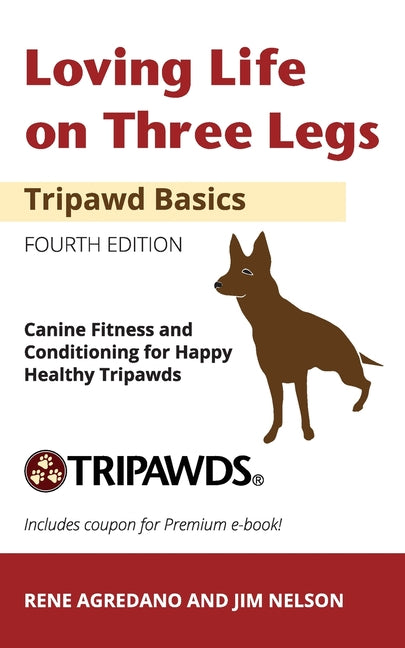 Loving Life on Three Legs - Tripawd Basics Volume 2: Canine Fitness and Conditioning for Happy Healthy Tripawds - Paperback