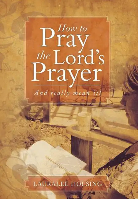 How to Pray the Lord's Prayer: And Really Mean It! - Hardcover