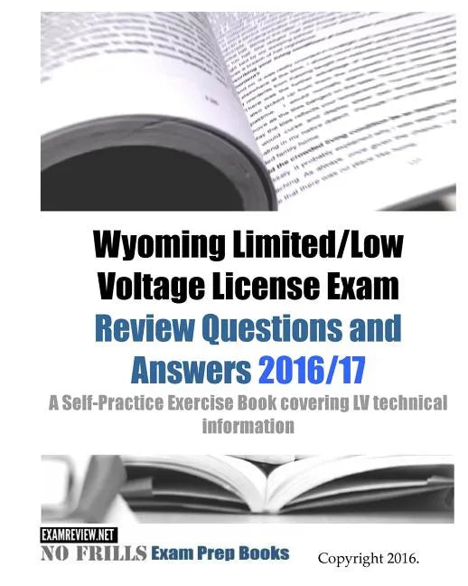 Wyoming Limited/Low Voltage License Exam Review Questions and Answers 2016/17 Edition: A Self-Practice Exercise Book covering LV technical information - Paperback