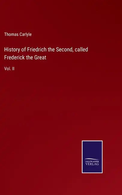 History of Friedrich the Second, called Frederick the Great: Vol. II - Hardcover