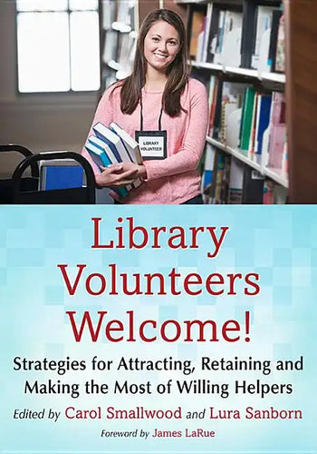 Library Volunteers Welcome!: Strategies for Attracting, Retaining and Making the Most of Willing Helpers - Paperback