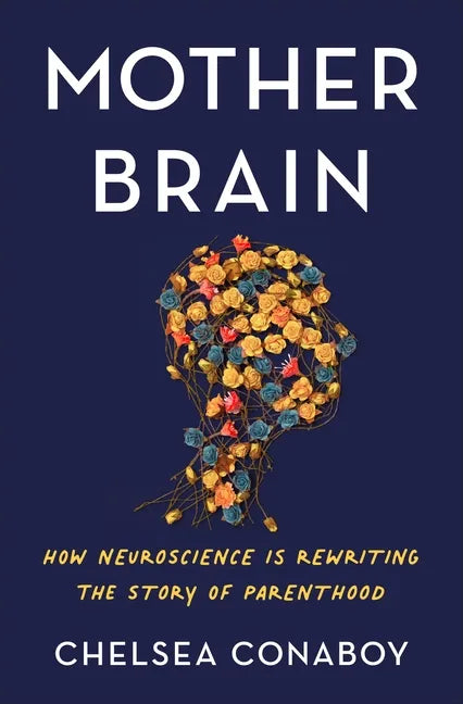 Mother Brain: How Neuroscience Is Rewriting the Story of Parenthood - Hardcover