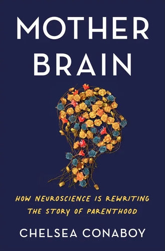 Mother Brain: How Neuroscience Is Rewriting the Story of Parenthood - Hardcover
