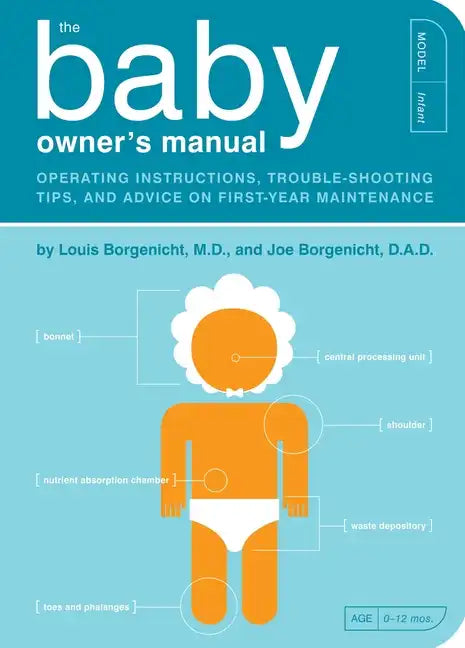 The Baby Owner's Manual: Operating Instructions, Trouble-Shooting Tips, and Advice on First-Year Maintenance - Paperback