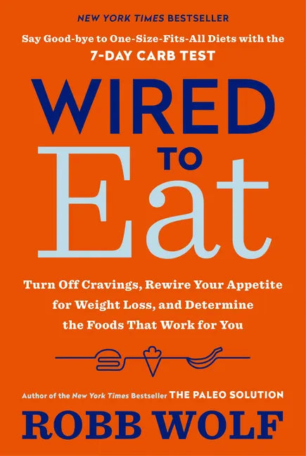 Wired to Eat: Turn Off Cravings, Rewire Your Appetite for Weight Loss, and Determine the Foods That Work for You - Paperback