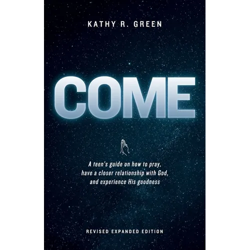Come: A teen's guide on how to pray, have a closer relationship with God, and experience His goodness - Paperback