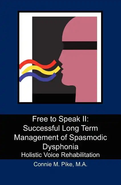 Free to Speak II: Successful Long Term Management of Spasmodic Dysphonia: Holistic Voice Rehabilitation - Paperback