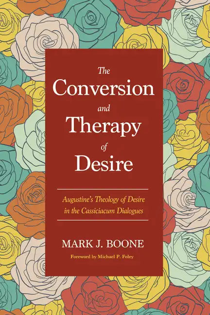 The Conversion and Therapy of Desire: Augustine's Theology of Desire in the Cassiciacum Dialogues - Hardcover