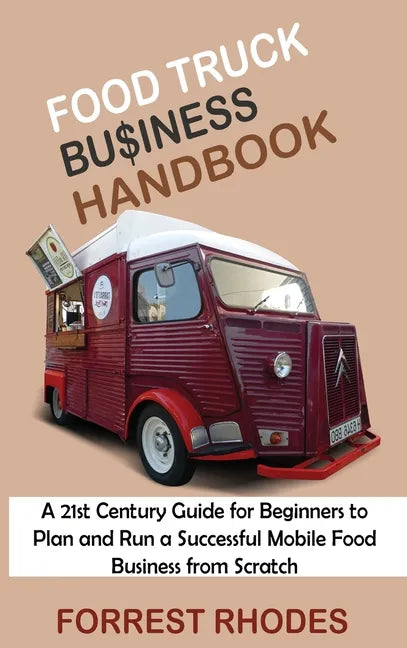 Food Truck Business Handbook: A 21st Century Guide for Beginners to Plan and Run a Successful Mobile Food Business from Scratch - Hardcover