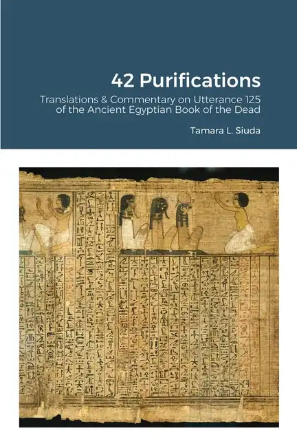 42 Purifications: 42 Purifications: Translations & Commentary on Utterance 125 of the Ancient Egyptian Book of the Dead - Paperback