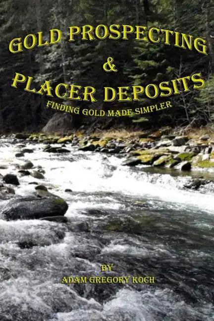 Gold Prospecting & Placer Deposits: Finding Gold Made Simpler - Paperback