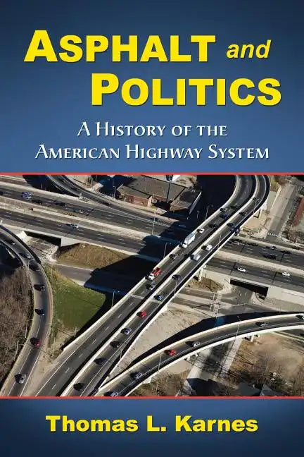 Asphalt and Politics: A History of the American Highway System - Paperback