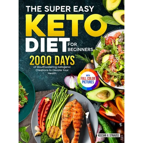 The Super Easy Keto Diet for Beginners: 2000 Days of Mouthwatering Ketogenic Creations to Elevate Your Health｜Full Color Edition - Hardcover