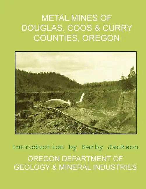 Metal Mines of Douglas, Coos & Curry Counties, Oregon - Paperback